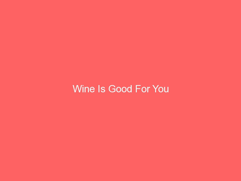 Wine Is Good For You